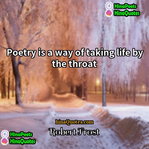 Robert Frost Quotes | Poetry is a way of taking life